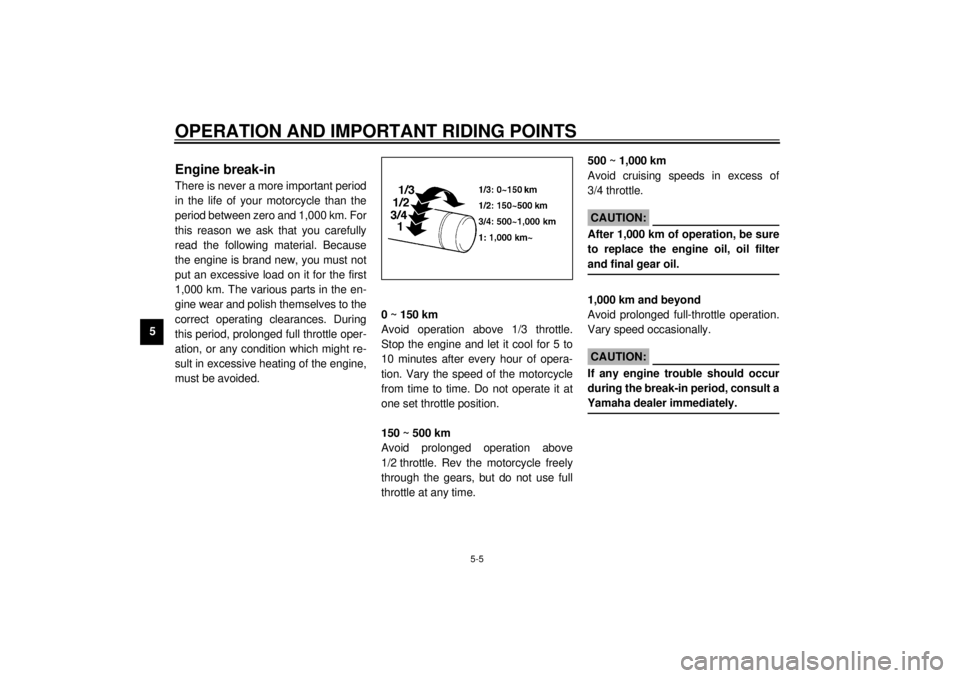YAMAHA XVZ1300A 2000 Owners Guide OPERATION AND IMPORTANT RIDING POINTS
5-5
5
EAU00436
Engine break-inThere is never a more important period
in the life of your motorcycle than the
period between zero and 1,000 km. For
this reason we YAMAHA XVZ1300A 2000 Owners Guide OPERATION AND IMPORTANT RIDING POINTS
5-5
5
EAU00436
Engine break-inThere is never a more important period
in the life of your motorcycle than the
period between zero and 1,000 km. For
this reason we