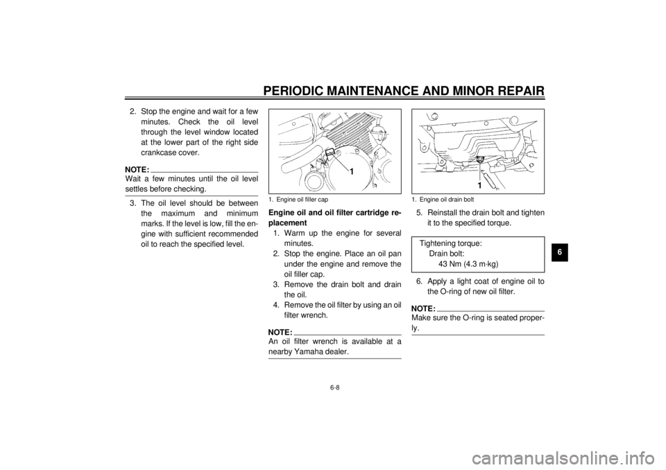 YAMAHA XVZ1300A 2000 Service Manual PERIODIC MAINTENANCE AND MINOR REPAIR
6-8
6 2. Stop the engine and wait for a few
minutes. Check the oil level
through the level window located
at the lower part of the right side
crankcase cover.
NOT YAMAHA XVZ1300A 2000 Service Manual PERIODIC MAINTENANCE AND MINOR REPAIR
6-8
6 2. Stop the engine and wait for a few
minutes. Check the oil level
through the level window located
at the lower part of the right side
crankcase cover.
NOT