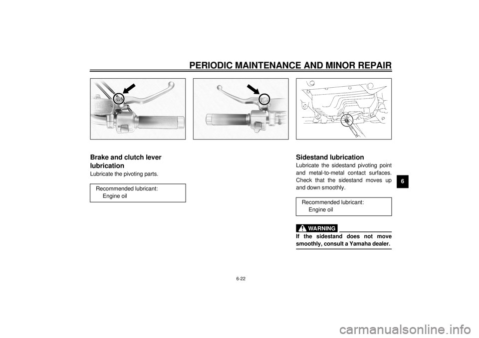 YAMAHA XVZ1300A 2000 Repair Manual PERIODIC MAINTENANCE AND MINOR REPAIR
6-22
6
EAU02985
Brake and clutch lever
lubricationLubricate the pivoting parts.
EAU02986
Sidestand lubricationLubricate the sidestand pivoting point
and metal-to YAMAHA XVZ1300A 2000 Repair Manual PERIODIC MAINTENANCE AND MINOR REPAIR
6-22
6
EAU02985
Brake and clutch lever
lubricationLubricate the pivoting parts.
EAU02986
Sidestand lubricationLubricate the sidestand pivoting point
and metal-to