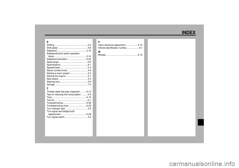 YAMAHA XVZ1300A 2000 Manual Online INDEX
SShifting .................................................... 5-3
Shift pedal ............................................... 3-6
Sidestand .............................................. 3-15
S