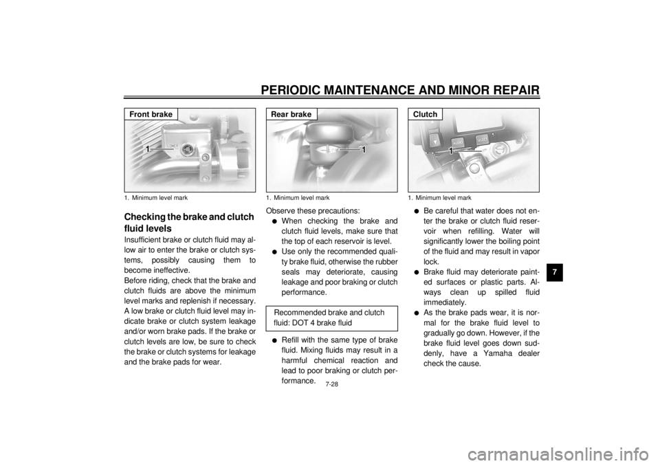 YAMAHA XVZ1300TF 2001  Owners Manual PERIODIC MAINTENANCE AND MINOR REPAIR
7-28
7
EAU03914
Checking the brake and clutch 
fluid levels Insufficient brake or clutch fluid may al-
low air to enter the brake or clutch sys-
tems, possibly ca