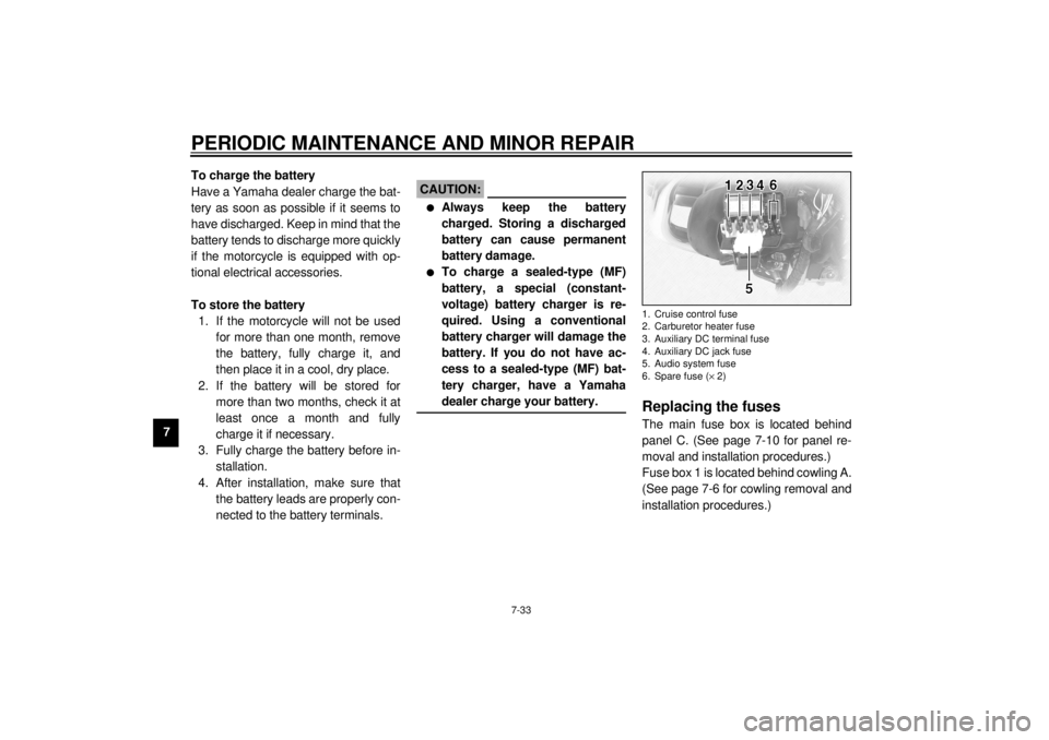YAMAHA XVZ1300TF 2001  Owners Manual PERIODIC MAINTENANCE AND MINOR REPAIR
7-33
7To charge the battery
Have a Yamaha dealer charge the bat-
tery as soon as possible if it seems to
have discharged. Keep in mind that the
battery tends to d