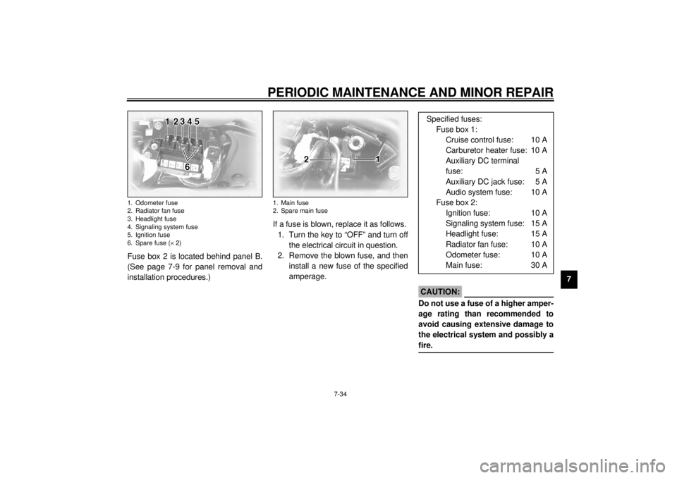YAMAHA XVZ1300TF 2001  Owners Manual PERIODIC MAINTENANCE AND MINOR REPAIR
7-34
7 Fuse box 2 is located behind panel B.
(See page 7-9 for panel removal and
installation procedures.)If a fuse is blown, replace it as follows.
1. Turn the k