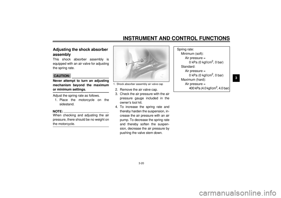 YAMAHA XVZ1300TF 2001 Owners Guide INSTRUMENT AND CONTROL FUNCTIONS
3-20
3
EAU03721
Adjusting the shock absorber 
assembly This shock absorber assembly is
equipped with an air valve for adjusting
the spring rate.
EC000015
CAUTION:_ Nev