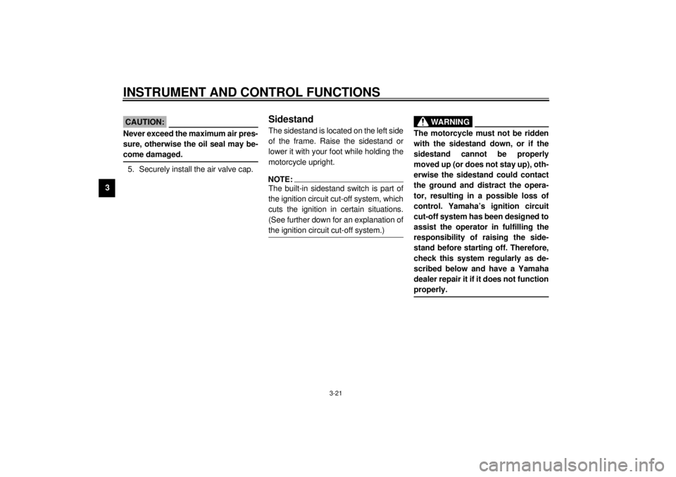 YAMAHA XVZ1300TF 2001 Owners Guide INSTRUMENT AND CONTROL FUNCTIONS
3-21
3
ECA00050
CAUTION:_ Never exceed the maximum air pres-
sure, otherwise the oil seal may be-
come damaged. _5. Securely install the air valve cap.
EAU00330
Sidest