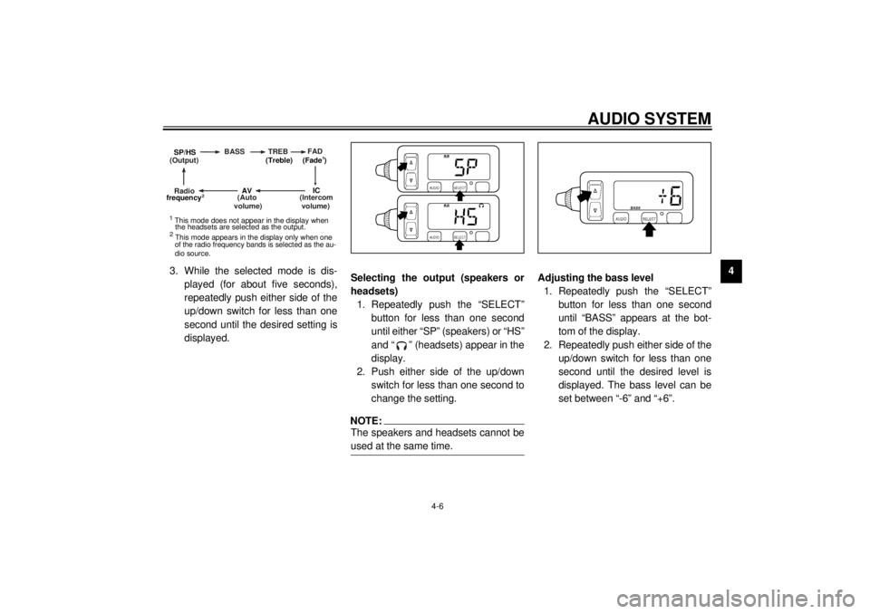 YAMAHA XVZ1300TF 2001 Service Manual AUDIO SYSTEM
4-6
4
3. While the selected mode is dis-
played (for about five seconds),
repeatedly push either side of the
up/down switch for less than one
second until the desired setting is
displayed