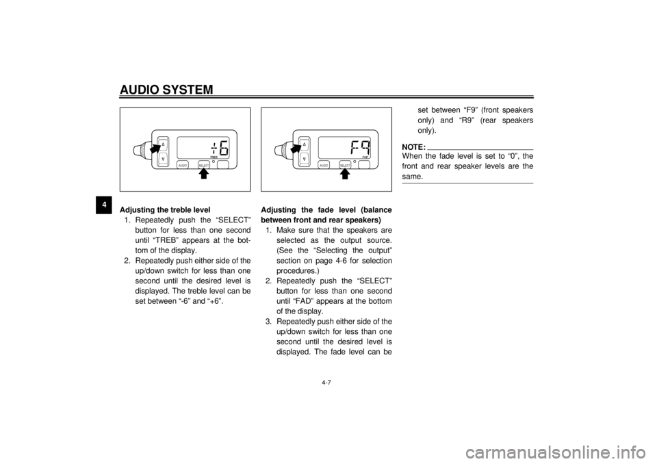 YAMAHA XVZ1300TF 2001 Service Manual AUDIO SYSTEM
4-7
4
Adjusting the treble level
1. Repeatedly push the “SELECT”
button for less than one second
until “TREB” appears at the bot-
tom of the display.
2. Repeatedly push either sid