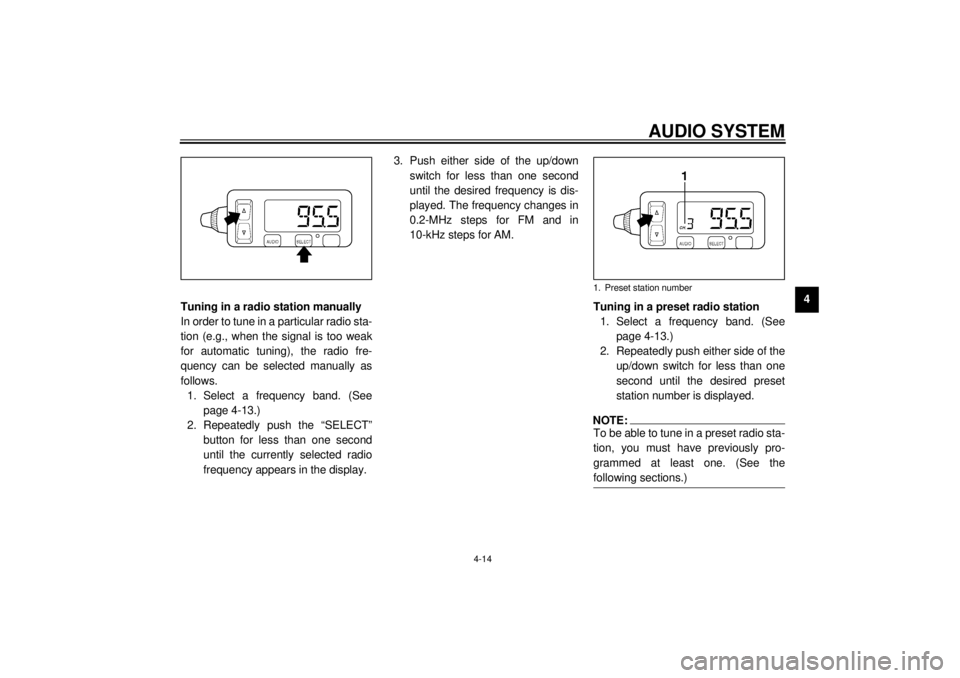 YAMAHA XVZ1300TF 2001 Workshop Manual AUDIO SYSTEM
4-14
4
Tuning in a radio station manually
In order to tune in a particular radio sta-
tion (e.g., when the signal is too weak
for automatic tuning), the radio fre-
quency can be selected YAMAHA XVZ1300TF 2001 Workshop Manual AUDIO SYSTEM
4-14
4
Tuning in a radio station manually
In order to tune in a particular radio sta-
tion (e.g., when the signal is too weak
for automatic tuning), the radio fre-
quency can be selected