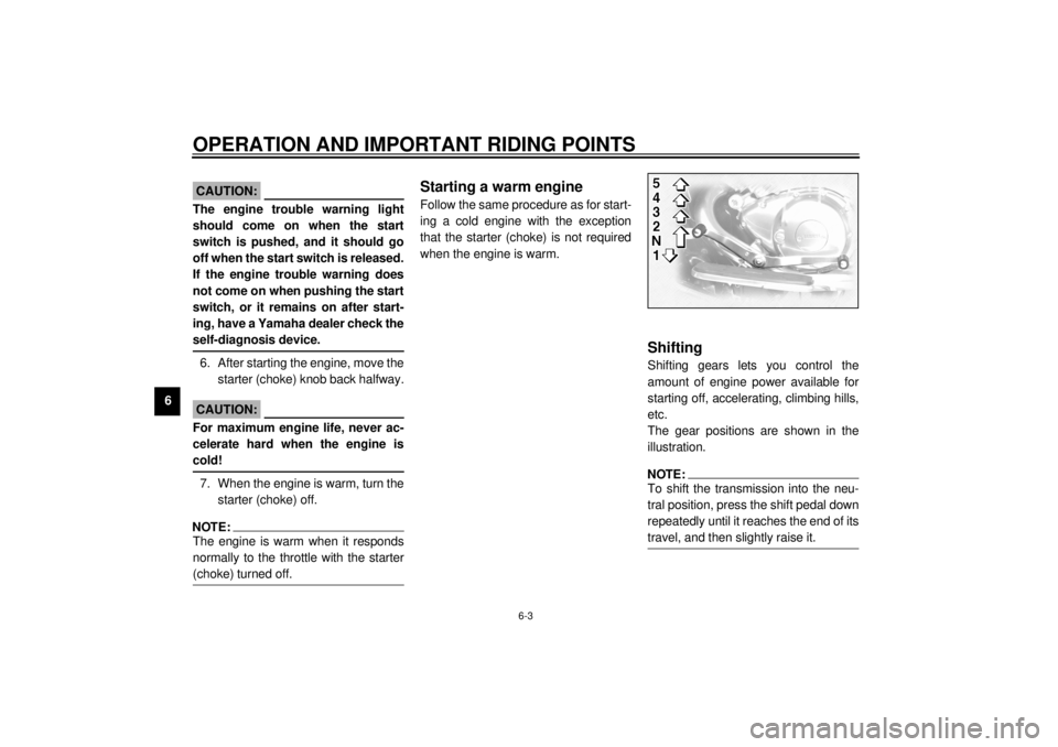 YAMAHA XVZ1300TF 2001 Repair Manual OPERATION AND IMPORTANT RIDING POINTS
6-3
6
ECA00031
CAUTION:_ The engine trouble warning light
should come on when the start
switch is pushed, and it should go
off when the start switch is released.
YAMAHA XVZ1300TF 2001 Repair Manual OPERATION AND IMPORTANT RIDING POINTS
6-3
6
ECA00031
CAUTION:_ The engine trouble warning light
should come on when the start
switch is pushed, and it should go
off when the start switch is released.