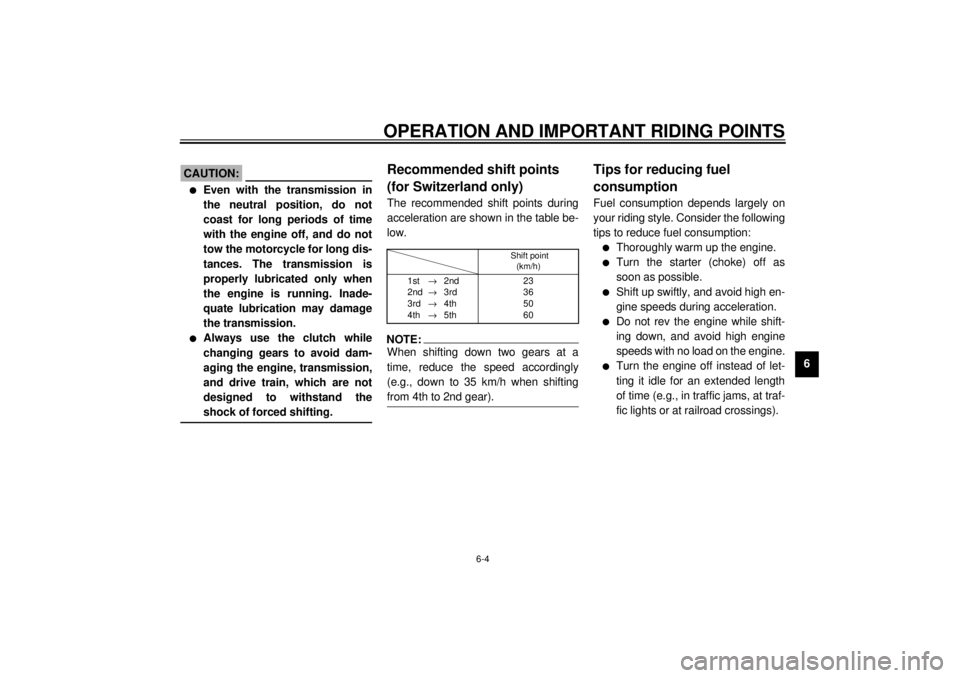 YAMAHA XVZ1300TF 2001 Repair Manual OPERATION AND IMPORTANT RIDING POINTS
6-4
6
EC000048
CAUTION:@ l
Even with the transmission in
the neutral position, do not
coast for long periods of time
with the engine off, and do not
tow the motor YAMAHA XVZ1300TF 2001 Repair Manual OPERATION AND IMPORTANT RIDING POINTS
6-4
6
EC000048
CAUTION:@ l
Even with the transmission in
the neutral position, do not
coast for long periods of time
with the engine off, and do not
tow the motor