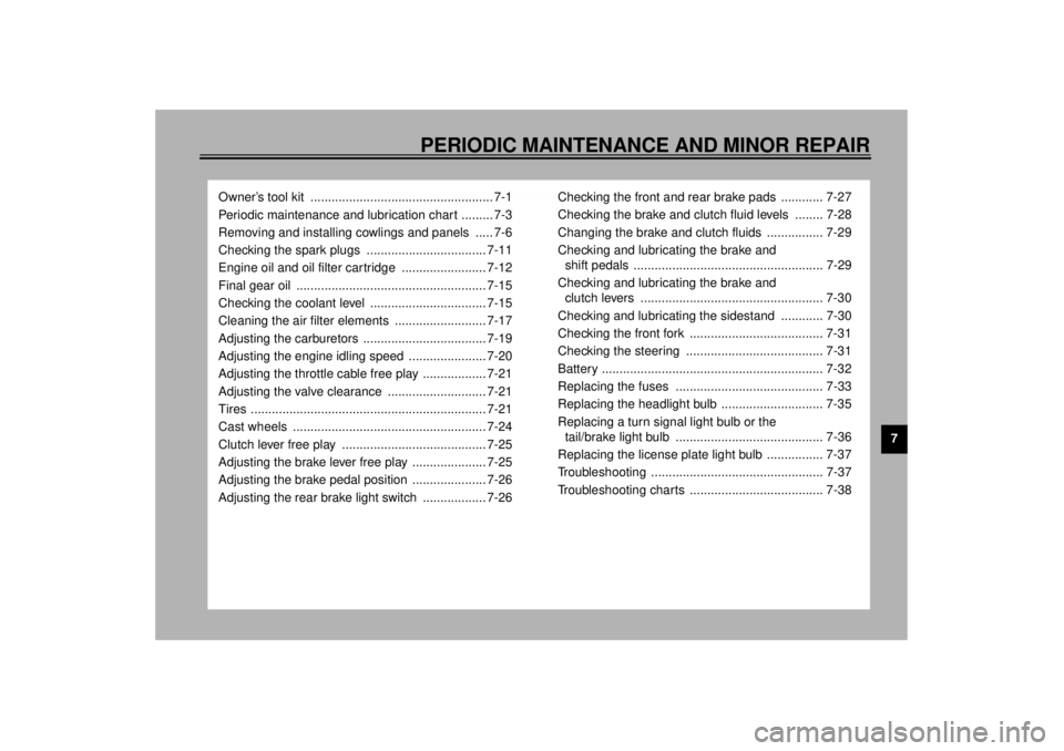 YAMAHA XVZ1300TF 2001 Manual PDF 7
PERIODIC MAINTENANCE AND MINOR REPAIR
Owner’s tool kit .................................................... 7-1
Periodic maintenance and lubrication chart ......... 7-3
Removing and installing co YAMAHA XVZ1300TF 2001 Manual PDF 7
PERIODIC MAINTENANCE AND MINOR REPAIR
Owner’s tool kit .................................................... 7-1
Periodic maintenance and lubrication chart ......... 7-3
Removing and installing co