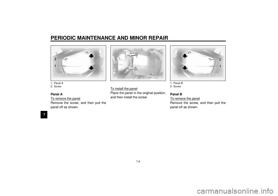 YAMAHA XVZ1300TF 2001 Manual Online PERIODIC MAINTENANCE AND MINOR REPAIR
7-9
7
EAU00488
Panel A
To remove the panelRemove the screw, and then pull the
panel off as shown.To install the panel
Place the panel in the original position,
an YAMAHA XVZ1300TF 2001 Manual Online PERIODIC MAINTENANCE AND MINOR REPAIR
7-9
7
EAU00488
Panel A
To remove the panelRemove the screw, and then pull the
panel off as shown.To install the panel
Place the panel in the original position,
an