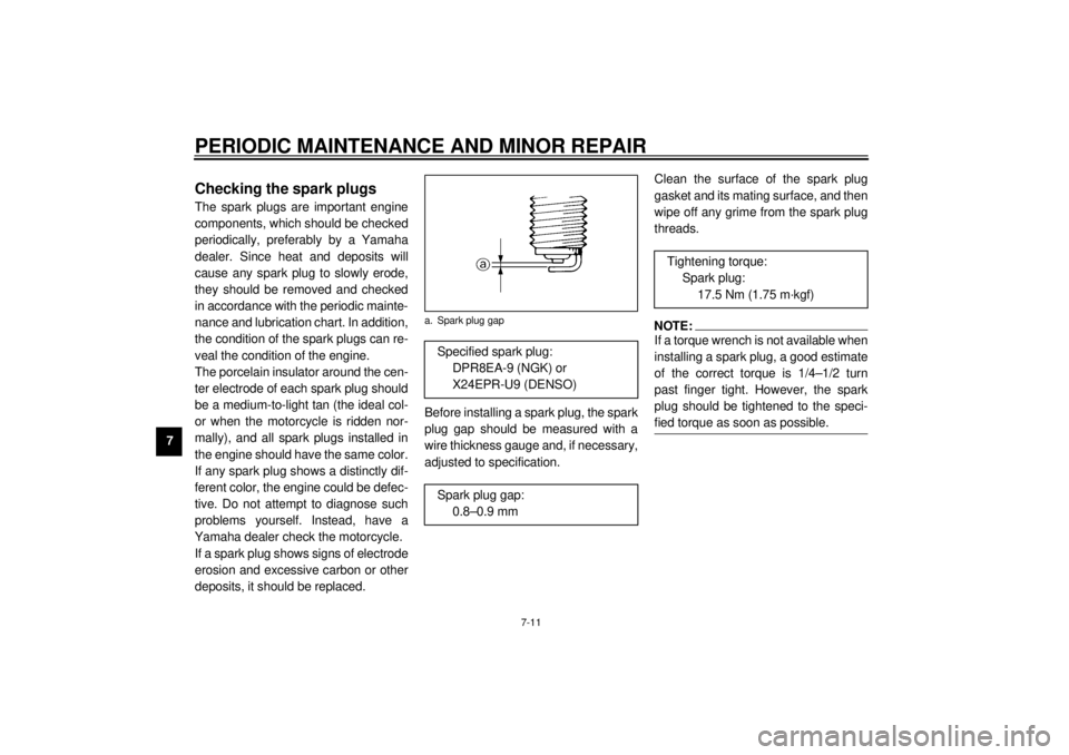 YAMAHA XVZ1300TF 2001  Owners Manual PERIODIC MAINTENANCE AND MINOR REPAIR
7-11
7
EAU01880
Checking the spark plugs The spark plugs are important engine
components, which should be checked
periodically, preferably by a Yamaha
dealer. Sin