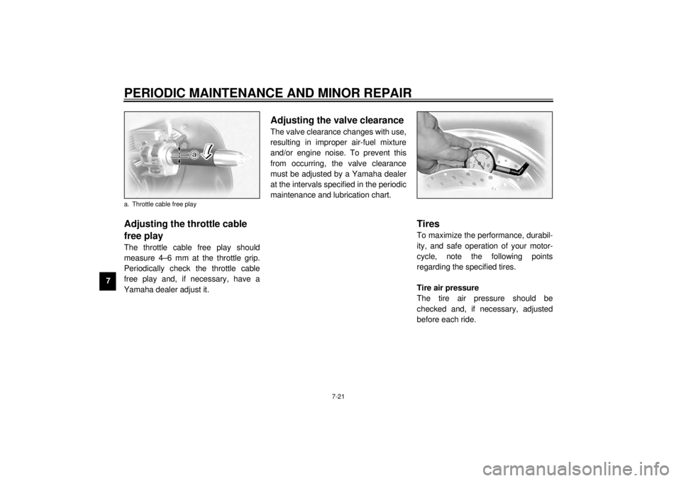 YAMAHA XVZ1300TF 2001 Owners Manual PERIODIC MAINTENANCE AND MINOR REPAIR
7-21
7
EAU00635
Adjusting the throttle cable
free play The throttle cable free play should
measure 4–6 mm at the throttle grip.
Periodically check the throttle YAMAHA XVZ1300TF 2001 Owners Manual PERIODIC MAINTENANCE AND MINOR REPAIR
7-21
7
EAU00635
Adjusting the throttle cable
free play The throttle cable free play should
measure 4–6 mm at the throttle grip.
Periodically check the throttle