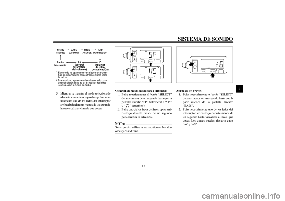 YAMAHA XVZ1300TF 2001  Manuale de Empleo (in Spanish) SISTEMA DE SONIDO
4-6
4
CC-02S3. Mientras se muestra el modo seleccionado
(durante unos cinco segundos) pulse repe-
tidamente uno de los lados del interruptor
arriba/abajo durante menos de un segundo
