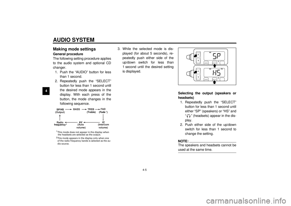 YAMAHA XVZ1300TF 2000 Service Manual AUDIO SYSTEM
4-5
4
Making mode settingsGeneral procedure
The following setting procedure applies
to the audio system and optional CD
changer.
1. Push the “AUDIO” button for less
than 1 second.
2. YAMAHA XVZ1300TF 2000 Service Manual AUDIO SYSTEM
4-5
4
Making mode settingsGeneral procedure
The following setting procedure applies
to the audio system and optional CD
changer.
1. Push the “AUDIO” button for less
than 1 second.
2.