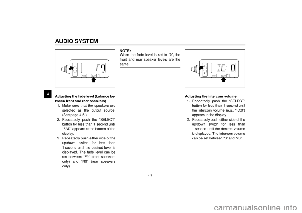 YAMAHA XVZ1300TF 2000 Service Manual AUDIO SYSTEM
4-7
4
Adjusting the fade level (balance be-
tween front and rear speakers)
1. Make sure that the speakers are
selected as the output source.
(See page 4-5.)
2. Repeatedly push the “SELE YAMAHA XVZ1300TF 2000 Service Manual AUDIO SYSTEM
4-7
4
Adjusting the fade level (balance be-
tween front and rear speakers)
1. Make sure that the speakers are
selected as the output source.
(See page 4-5.)
2. Repeatedly push the “SELE