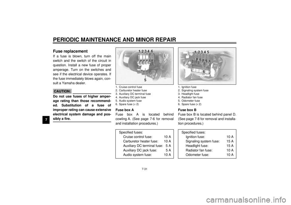 YAMAHA XVZ1300TF 2000  Owners Manual PERIODIC MAINTENANCE AND MINOR REPAIR
7-31
7
EAU01801
Fuse replacementIf a fuse is blown, turn off the main
switch and the switch of the circuit in
question. Install a new fuse of proper
amperage. Tur