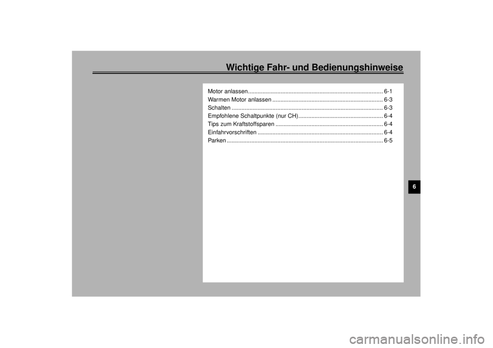 YAMAHA XVZ1300TF 2000  Betriebsanleitungen (in German) Wichtige Fahr- und Bedienungshinweise
6
Motor anlassen................................................................................... 6-1
Warmen Motor anlassen ....................................