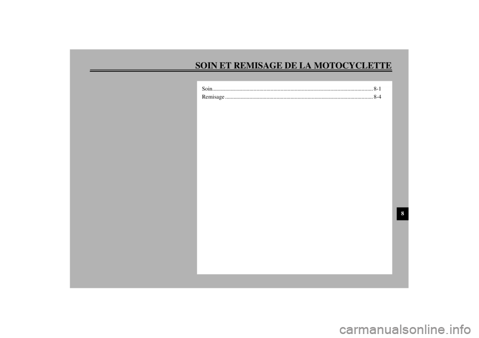 YAMAHA XVZ1300TF 2000  Notices Demploi (in French) SOIN ET REMISAGE DE LA MOTOCYCLETTE
8
Soin................................................................................................................. 8-1
Remisage ...............................