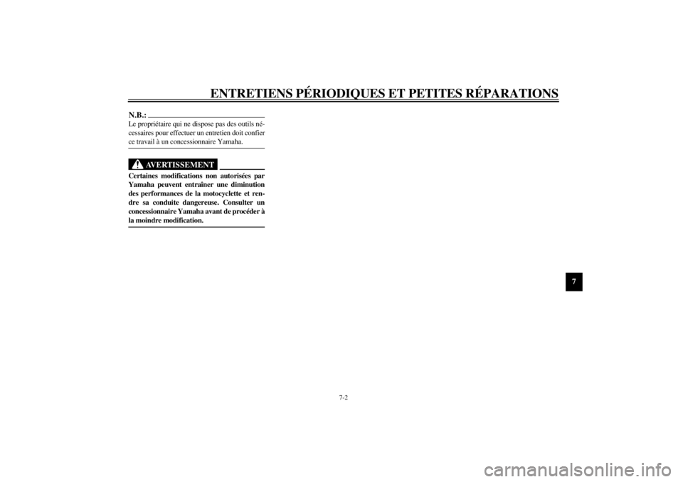 YAMAHA XVZ1300TF 2000  Notices Demploi (in French) ENTRETIENS PÉRIODIQUES ET PETITES RÉPARATIONS
7-2
7
N.B.:@ Le propriétaire qui ne dispose pas des outils né-
cessaires pour effectuer un entretien doit confier
ce travail à un concessionnaire Yam