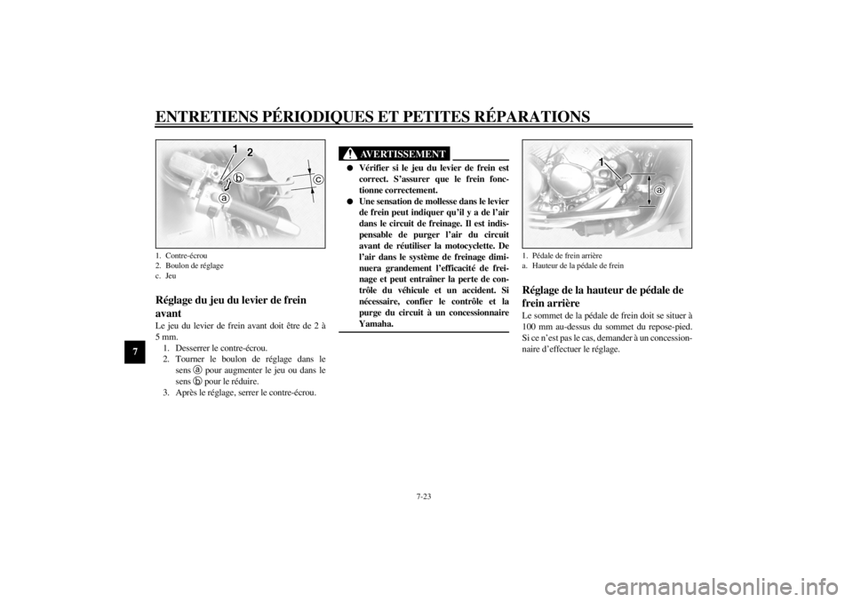 YAMAHA XVZ1300TF 2000  Notices Demploi (in French) ENTRETIENS PÉRIODIQUES ET PETITES RÉPARATIONS
7-23
7
FAU00696
Réglage du jeu du levier de frein 
avantLe jeu du levier de frein avant doit être de 2 à
5 mm.
1. Desserrer le contre-écrou.
2. Tour