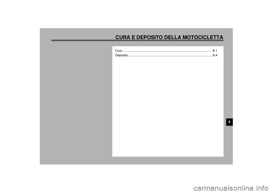 YAMAHA XVZ1300TF 2000 Manuale duso (in Italian) CURA E DEPOSITO DELLA MOTOCICLETTA
8
Cura ................................................................................................... 8-1
Deposito ............................................. YAMAHA XVZ1300TF 2000 Manuale duso (in Italian) CURA E DEPOSITO DELLA MOTOCICLETTA
8
Cura ................................................................................................... 8-1
Deposito .............................................