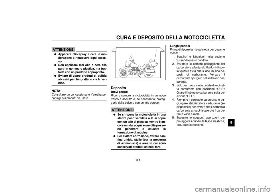 YAMAHA XVZ1300TF 2000 Manuale duso (in Italian) CURA E DEPOSITO DELLA MOTOCICLETTA
8-4
8
HCA00013
ATTENZIONE:@ l
Applicare olio spray e cera in mo-
derazione e rimuovere ogni ecces-
so.
l
Non applicare mai olio o cera alla
parti in gomma o plastica YAMAHA XVZ1300TF 2000 Manuale duso (in Italian) CURA E DEPOSITO DELLA MOTOCICLETTA
8-4
8
HCA00013
ATTENZIONE:@ l
Applicare olio spray e cera in mo-
derazione e rimuovere ogni ecces-
so.
l
Non applicare mai olio o cera alla
parti in gomma o plastica