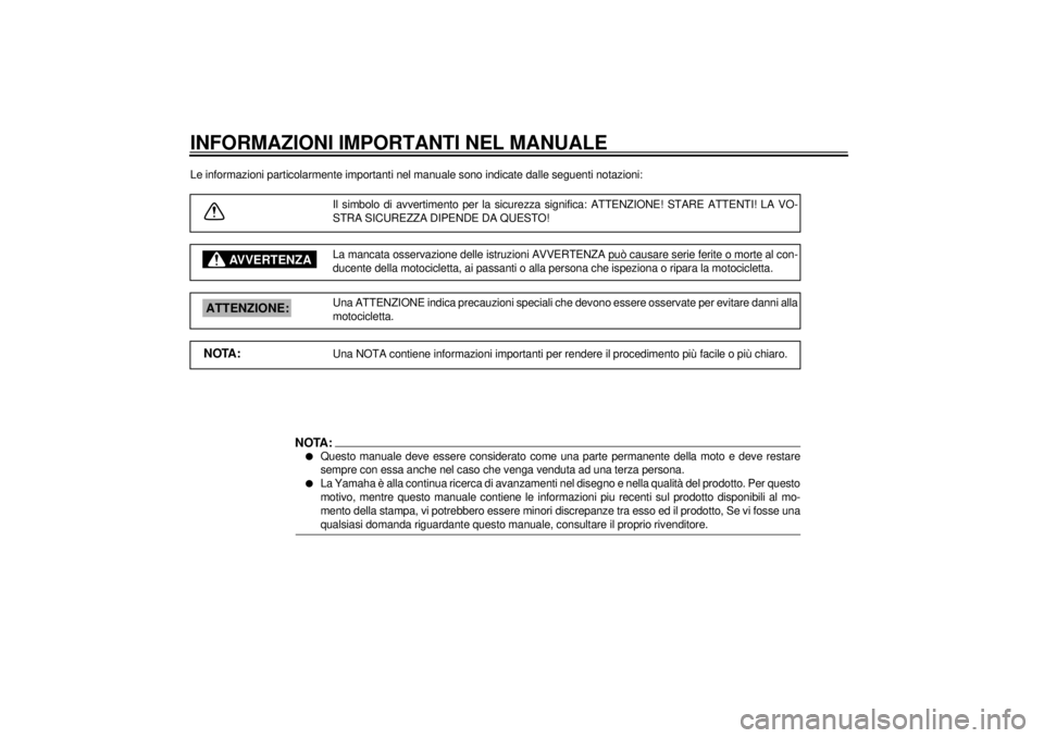 YAMAHA XVZ1300TF 2000  Manuale duso (in Italian) HAU00005
INFORMAZIONI IMPORTANTI NEL MANUALELe informazioni particolarmente importanti nel manuale sono indicate dalle seguenti notazioni:
Il simbolo di avvertimento per la sicurezza significa: ATTENZ