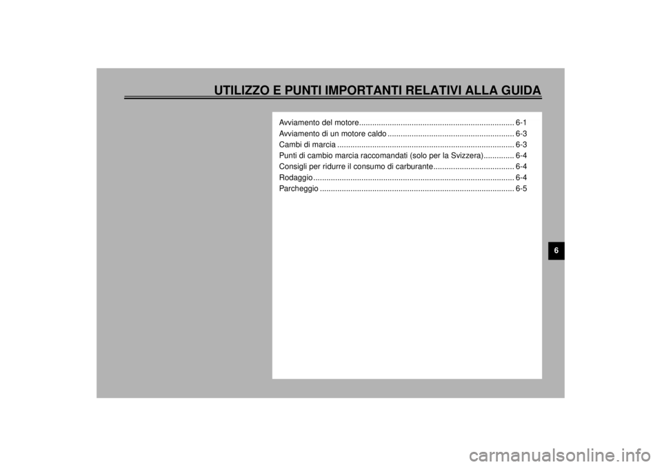YAMAHA XVZ1300TF 2000 Manuale duso (in Italian) UTILIZZO E PUNTI IMPORTANTI RELATIVI ALLA GUIDA
6
Avviamento del motore....................................................................... 6-1
Avviamento di un motore caldo ....................... YAMAHA XVZ1300TF 2000 Manuale duso (in Italian) UTILIZZO E PUNTI IMPORTANTI RELATIVI ALLA GUIDA
6
Avviamento del motore....................................................................... 6-1
Avviamento di un motore caldo .......................