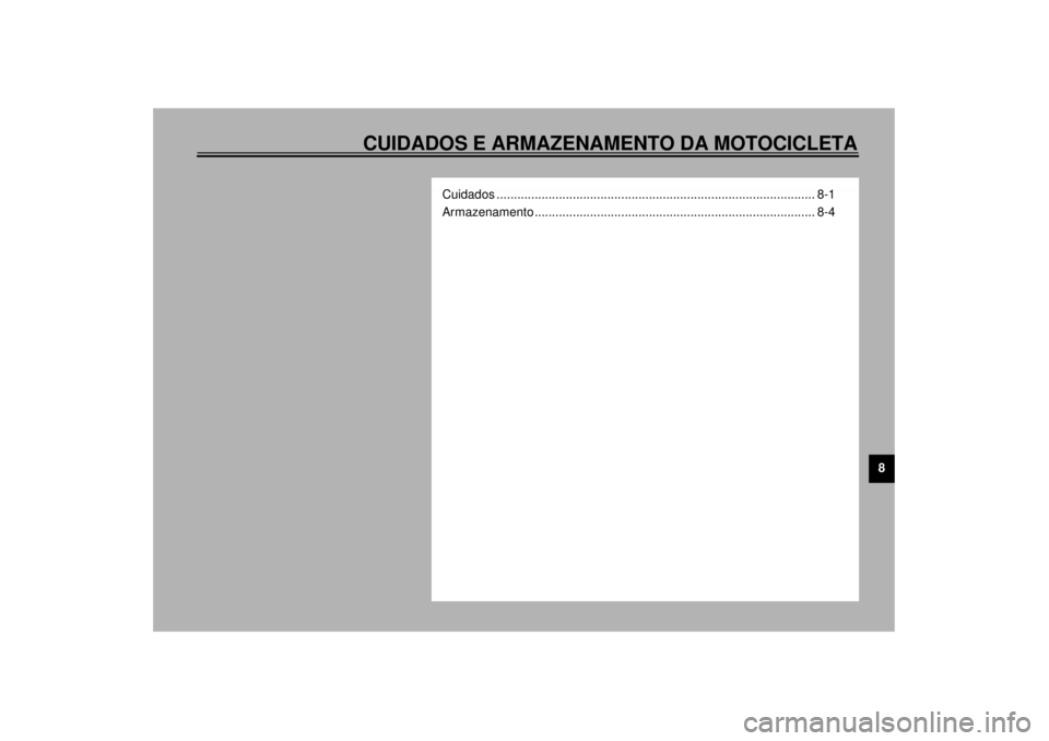YAMAHA XVZ1300TF 2000 Manual de utilização (in Portuguese) CUIDADOS E ARMAZENAMENTO DA MOTOCICLETA
8
Cuidados ............................................................................................ 8-1
Armazenamento ...................................... YAMAHA XVZ1300TF 2000 Manual de utilização (in Portuguese) CUIDADOS E ARMAZENAMENTO DA MOTOCICLETA
8
Cuidados ............................................................................................ 8-1
Armazenamento ......................................