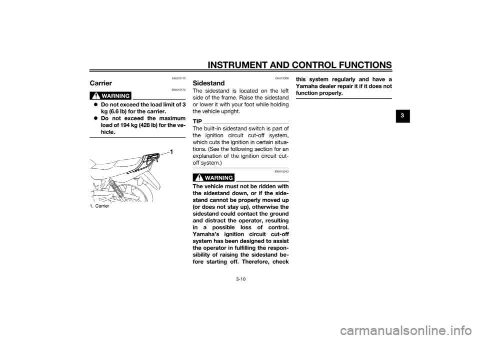 YAMAHA YBR125 2014 Owners Manual INSTRUMENT AND CONTROL FUNCTIONS
3-10
3
EAU15113
Carrier
WARNING
EWA10172
Do not exceed the load limit of 3
k g (6.6 l b) for the carrier.
Do not exceed the maximum
loa d of 194 k g (428 l b YAMAHA YBR125 2014 Owners Manual INSTRUMENT AND CONTROL FUNCTIONS
3-10
3
EAU15113
Carrier
WARNING
EWA10172
Do not exceed the load limit of 3
k g (6.6 l b) for the carrier.
Do not exceed the maximum
loa d of 194 k g (428 l b