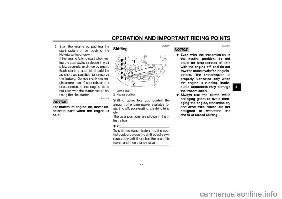 YAMAHA YBR125 2014 Owners Guide OPERATION AND IMPORTANT RIDING POINTS
5-2
5
3. Start the engine by pushing the
start switch or by pushing the
kickstarter lever down.
If the engine fails to start when us-
ing the start switch, releas