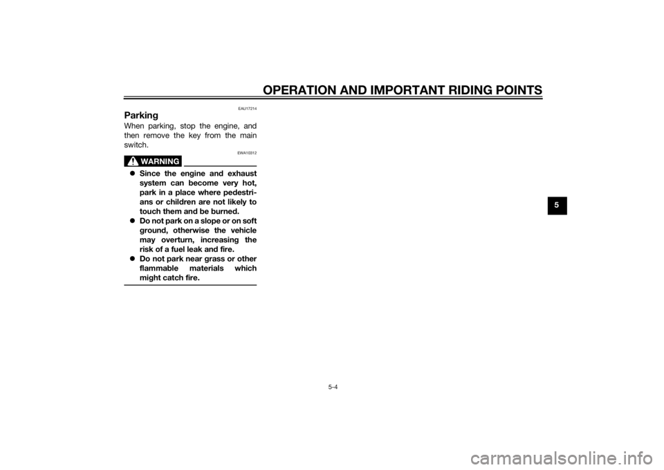 YAMAHA YBR125 2014 Owners Guide OPERATION AND IMPORTANT RIDING POINTS
5-4
5
EAU17214
ParkingWhen parking, stop the engine, and
then remove the key from the main
switch.
WARNING
EWA10312
Since the en gine an d exhaust
system can b