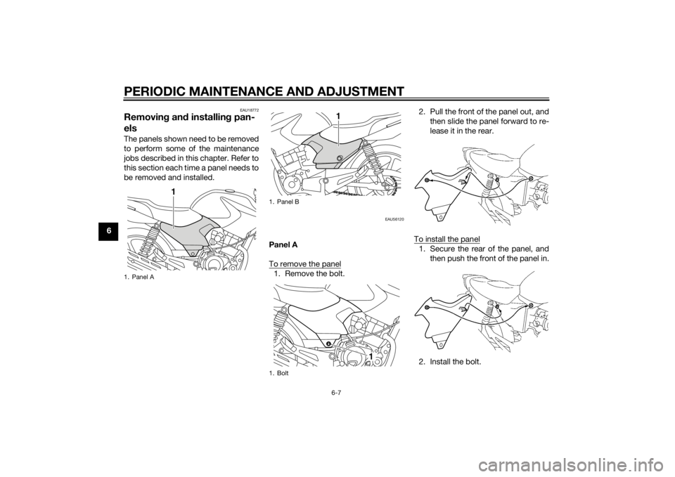 YAMAHA YBR125 2014  Owners Manual PERIODIC MAINTENANCE AND ADJUSTMENT
6-7
6
EAU18772
Removing an d installin g pan-
elsThe panels shown need to be removed
to perform some of the maintenance
jobs described in this chapter. Refer to
thi