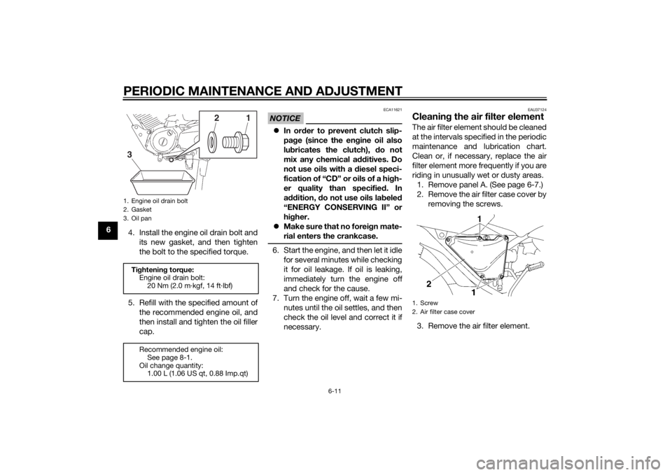 YAMAHA YBR125 2014  Owners Manual PERIODIC MAINTENANCE AND ADJUSTMENT
6-11
64. Install the engine oil drain bolt and
its new gasket, and then tighten
the bolt to the specified torque.
5. Refill with the specified amount of the recomme