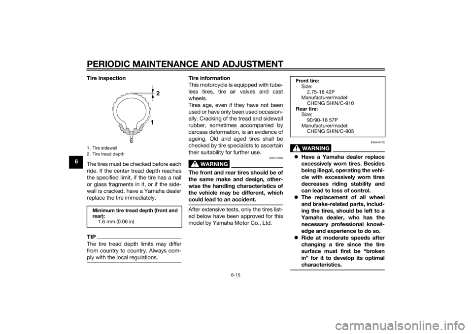 YAMAHA YBR125 2014  Owners Manual PERIODIC MAINTENANCE AND ADJUSTMENT
6-15
6Tire inspection
The tires must be checked before each
ride. If the center tread depth reaches
the specified limit, if the tire has a nail
or glass fragments i