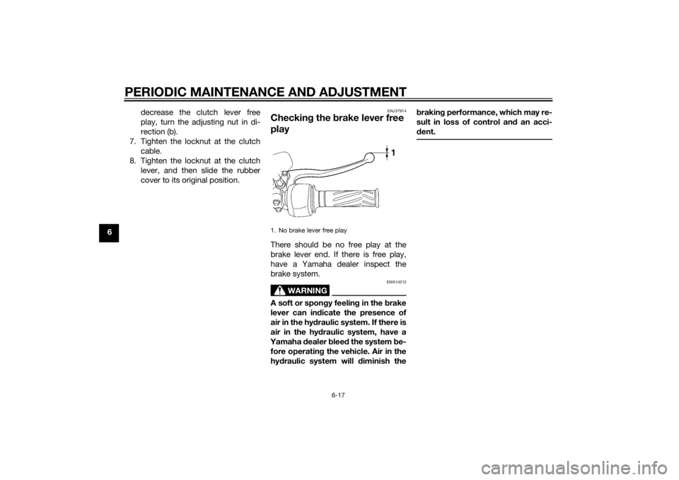 YAMAHA YBR125 2014  Owners Manual PERIODIC MAINTENANCE AND ADJUSTMENT
6-17
6decrease the clutch lever free
play, turn the adjusting nut in di-
rection (b).
7. Tighten the locknut at the clutch cable.
8. Tighten the locknut at the clut