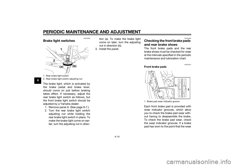 YAMAHA YBR125 2014  Owners Manual PERIODIC MAINTENANCE AND ADJUSTMENT
6-19
6
EAU22295
Brake light switchesThe brake light, which is activated by
the brake pedal and brake lever,
should come on just before braking
takes effect. If nece