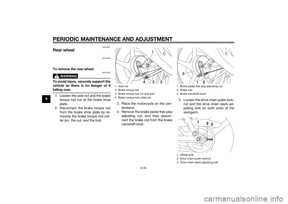 YAMAHA YBR125 2014  Owners Manual PERIODIC MAINTENANCE AND ADJUSTMENT
6-35
6
EAU25081
Rear wheel
EAU56650
To remove the rear wheel
WARNING
EWA10822
To avoid injury, securely support the
vehicle so there is no  dan ger of it
fallin g o