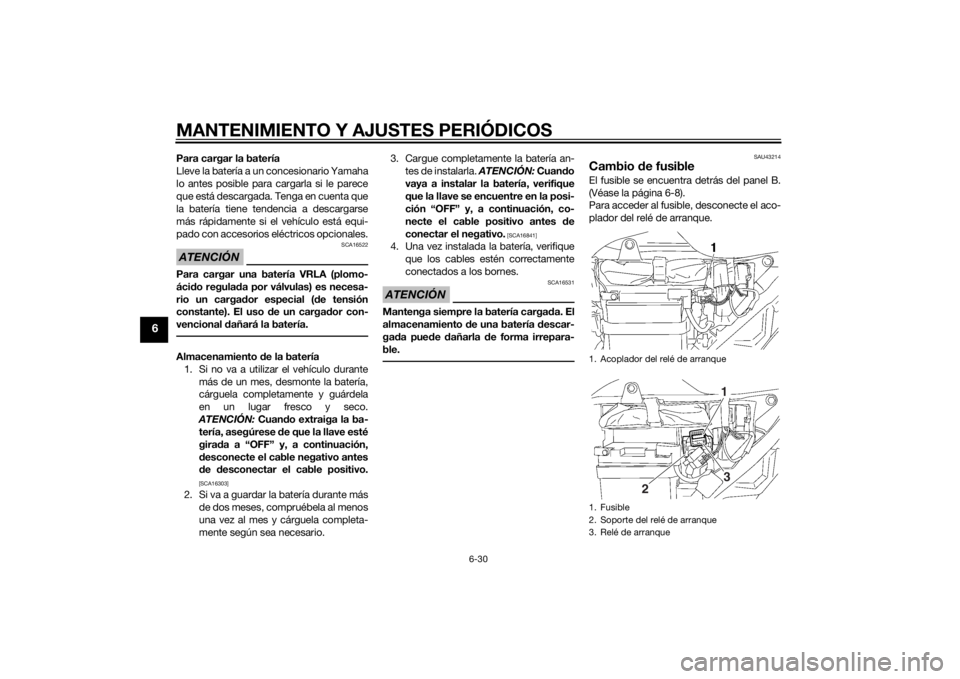 YAMAHA YBR125 2014  Manuale de Empleo (in Spanish) MANTENIMIENTO Y AJUSTES PERIÓDICOS
6-30
6
Para cargar la batería
Lleve la batería a un concesionario Yamaha
lo antes posible para cargarla si le parece
que está descargada. Tenga en cuenta que
la 