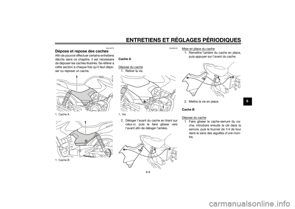 YAMAHA YBR125 2014  Notices Demploi (in French) ENTRETIENS ET RÉGLAGES PÉRIODIQUES
6-8
6
FAU18772
Dépose et repose des cachesAfin de pouvoir effectuer certains entretiens
décrits dans ce chapitre, il est nécessaire
de déposer les caches illus