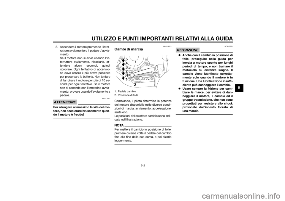 YAMAHA YBR125 2014 Manuale duso (in Italian) UTILIZZO E PUNTI IMPORTANTI RELATIVI ALLA GUIDA
5-2
5
3. Accendere il motore premendo l’inter-ruttore avviamento o il pedale d’avvia-
mento.
Se il motore non si avvia usando l’in-
terruttore avv YAMAHA YBR125 2014 Manuale duso (in Italian) UTILIZZO E PUNTI IMPORTANTI RELATIVI ALLA GUIDA
5-2
5
3. Accendere il motore premendo l’inter-ruttore avviamento o il pedale d’avvia-
mento.
Se il motore non si avvia usando l’in-
terruttore avv
