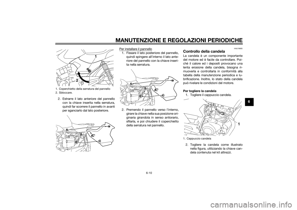YAMAHA YBR125 2014 Manuale duso (in Italian) MANUTENZIONE E REGOLAZIONI PERIODICHE
6-10
6
2. Estrarre il lato anteriore del pannello
con la chiave inserita nella serratura,
quindi far scorrere il pannello in avanti
per sganciarlo dal lato poster YAMAHA YBR125 2014 Manuale duso (in Italian) MANUTENZIONE E REGOLAZIONI PERIODICHE
6-10
6
2. Estrarre il lato anteriore del pannello
con la chiave inserita nella serratura,
quindi far scorrere il pannello in avanti
per sganciarlo dal lato poster