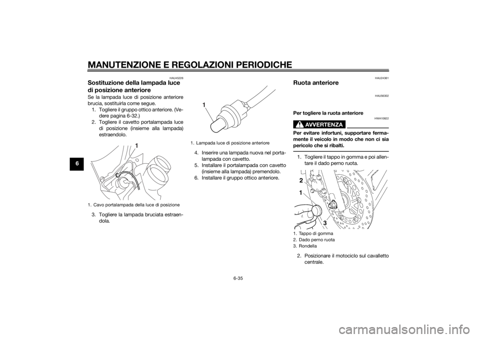 YAMAHA YBR125 2014  Manuale duso (in Italian) MANUTENZIONE E REGOLAZIONI PERIODICHE
6-35
6
HAU45226
Sostituzione della lampa da luce 
d i posizione anteriore Se la lampada luce di posizione anteriore
brucia, sostituirla come segue.
1. Togliere il