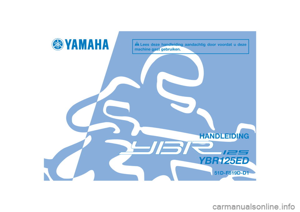 YAMAHA YBR125 2014  Instructieboekje (in Dutch) DIC183
YBR125ED
HANDLEIDING
51D-F819D-D1
Lees deze handleiding aandachtig door voordat u deze 
machine gaat gebruiken.
[Dutch  (D)] 