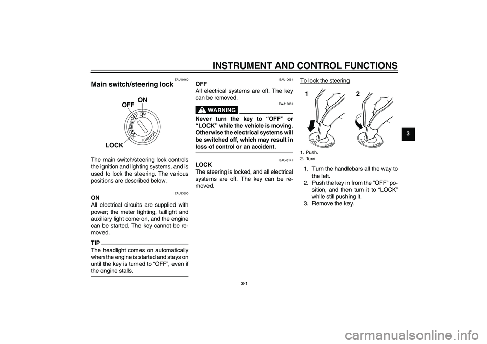 YAMAHA YBR125 2010 User Guide INSTRUMENT AND CONTROL FUNCTIONS
3-1
3
EAU10460
Main switch/steering lock The main switch/steering lock controls
the ignition and lighting systems, and is
used to lock the steering. The various
positi YAMAHA YBR125 2010 User Guide INSTRUMENT AND CONTROL FUNCTIONS
3-1
3
EAU10460
Main switch/steering lock The main switch/steering lock controls
the ignition and lighting systems, and is
used to lock the steering. The various
positi