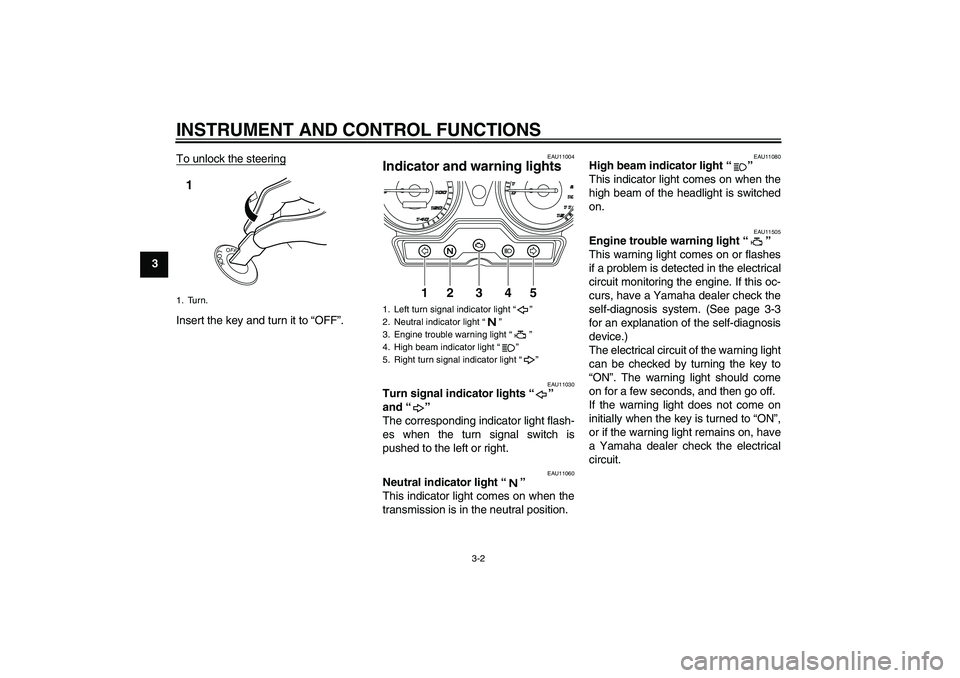 YAMAHA YBR125 2010  Owners Manual INSTRUMENT AND CONTROL FUNCTIONS
3-2
3To unlock the steering
Insert the key and turn it to “OFF”.
EAU11004
Indicator and warning lights 
EAU11030
Turn signal indicator lights“” 
and“” 
The