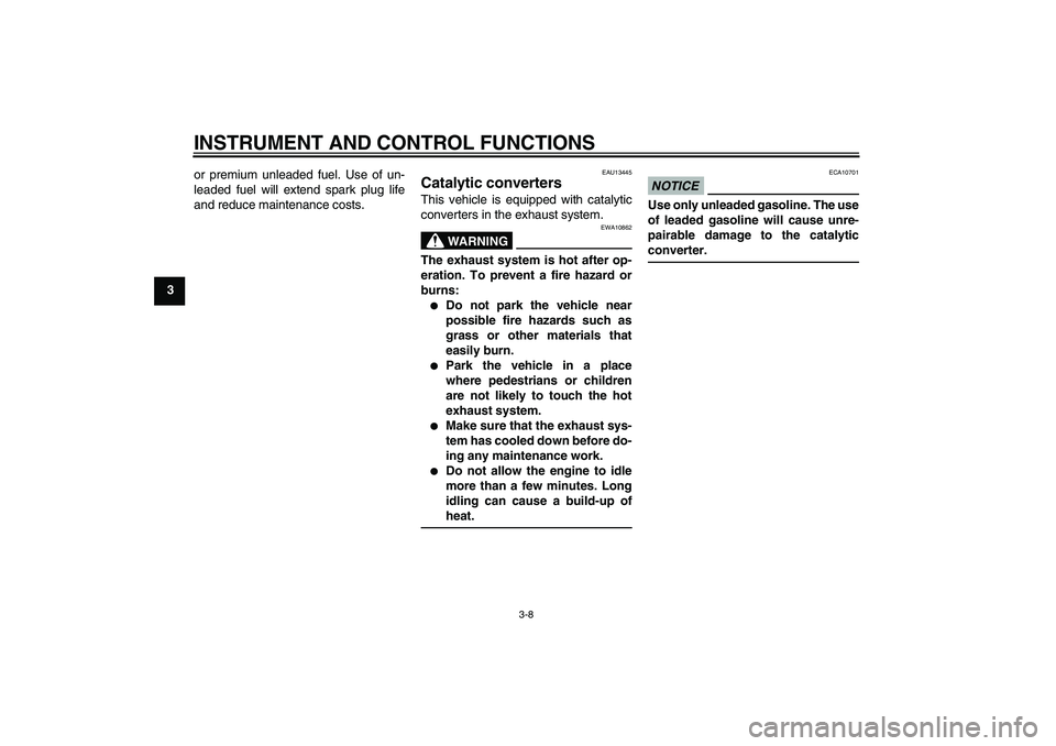 YAMAHA YBR125 2010  Owners Manual INSTRUMENT AND CONTROL FUNCTIONS
3-8
3or premium unleaded fuel. Use of un-
leaded fuel will extend spark plug life
and reduce maintenance costs.
EAU13445
Catalytic converters This vehicle is equipped 