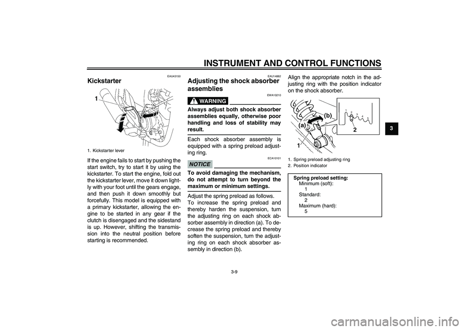 YAMAHA YBR125 2010  Owners Manual INSTRUMENT AND CONTROL FUNCTIONS
3-9
3
EAU43150
Kickstarter If the engine fails to start by pushing the
start switch, try to start it by using the
kickstarter. To start the engine, fold out
the kickst